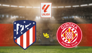 Atlético de Madrid – Girona La Liga 2024 apuestas y pronósticos